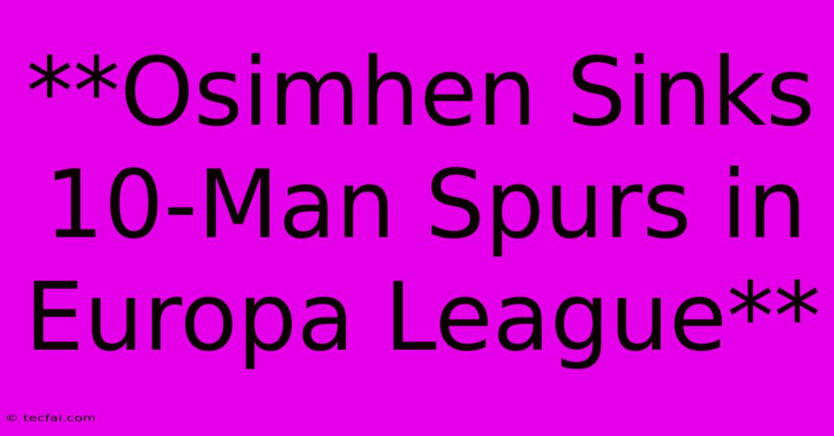 **Osimhen Sinks 10-Man Spurs In Europa League**