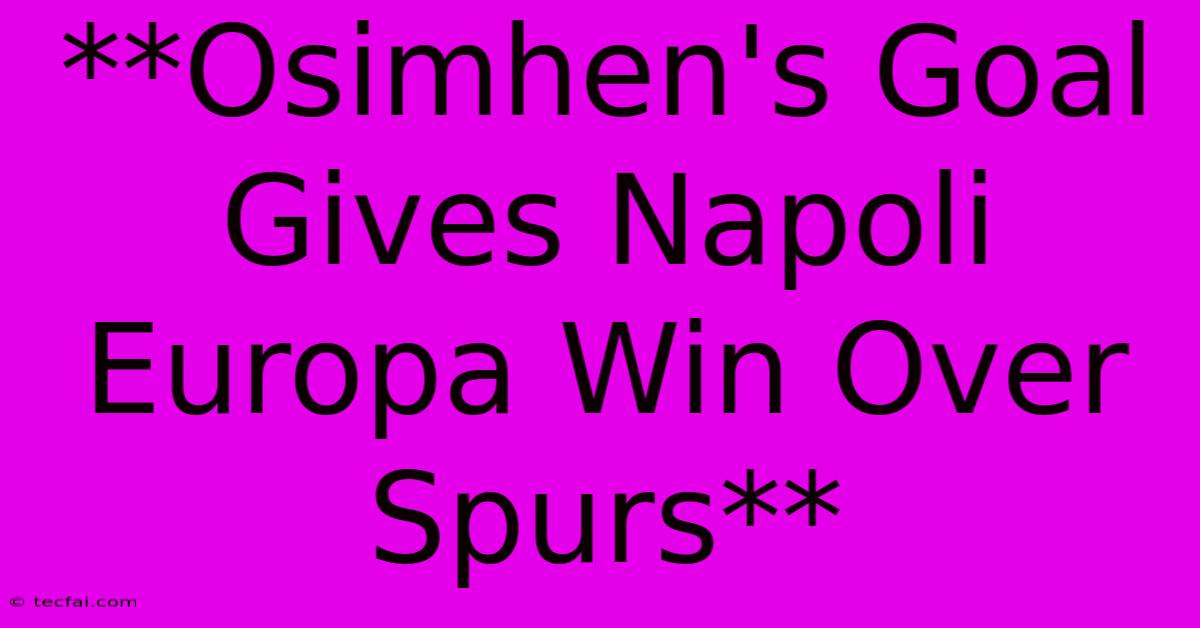 **Osimhen's Goal Gives Napoli Europa Win Over Spurs** 