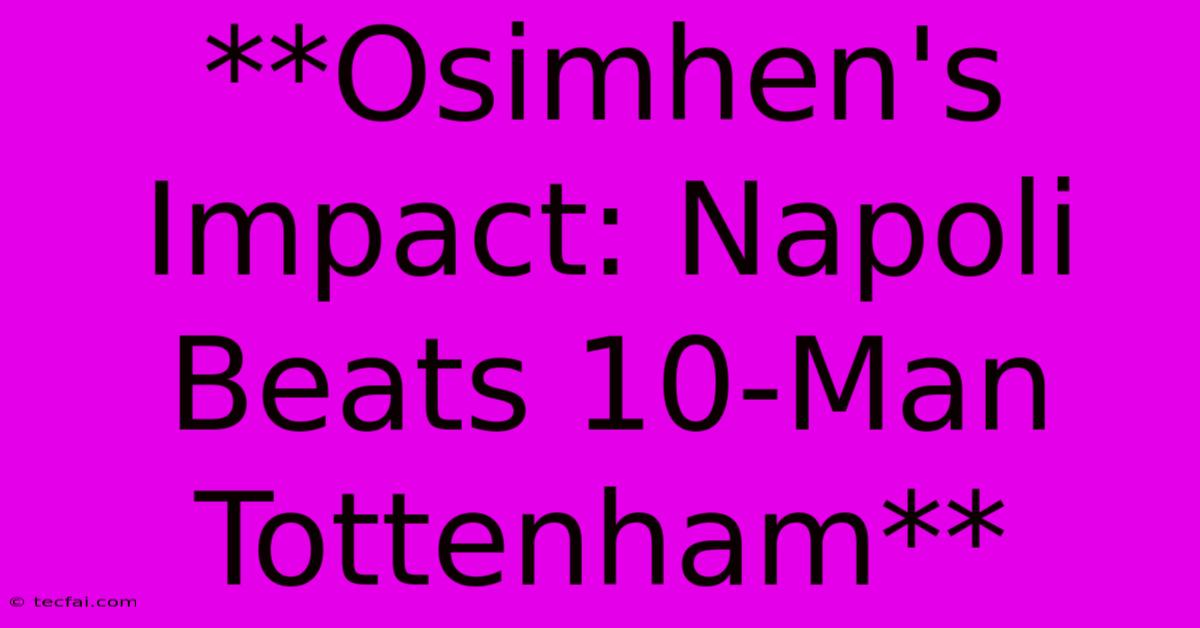 **Osimhen's Impact: Napoli Beats 10-Man Tottenham** 