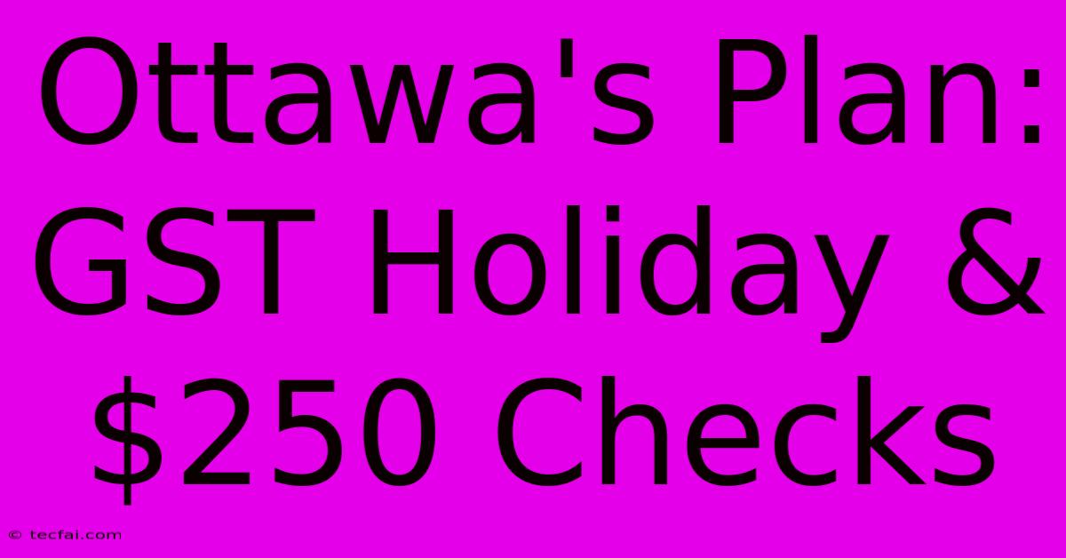 Ottawa's Plan: GST Holiday & $250 Checks