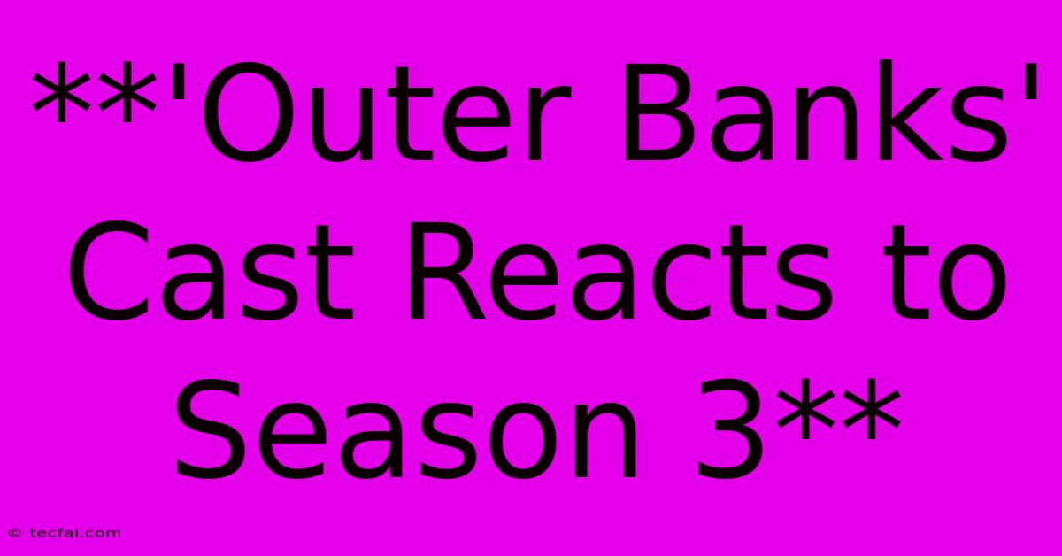 **'Outer Banks' Cast Reacts To Season 3**