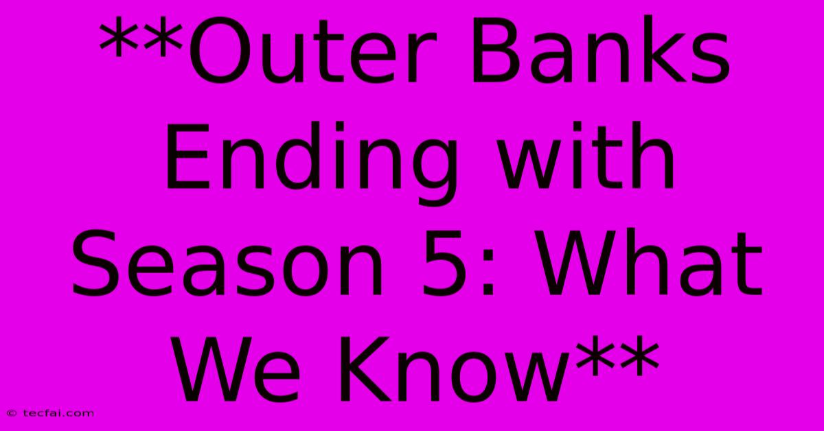 **Outer Banks Ending With Season 5: What We Know**