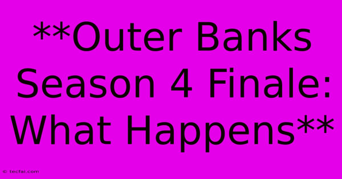 **Outer Banks Season 4 Finale: What Happens**