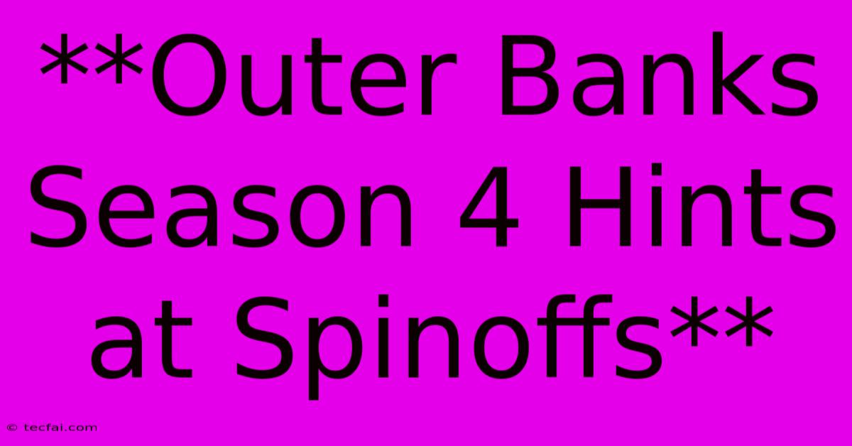 **Outer Banks Season 4 Hints At Spinoffs**