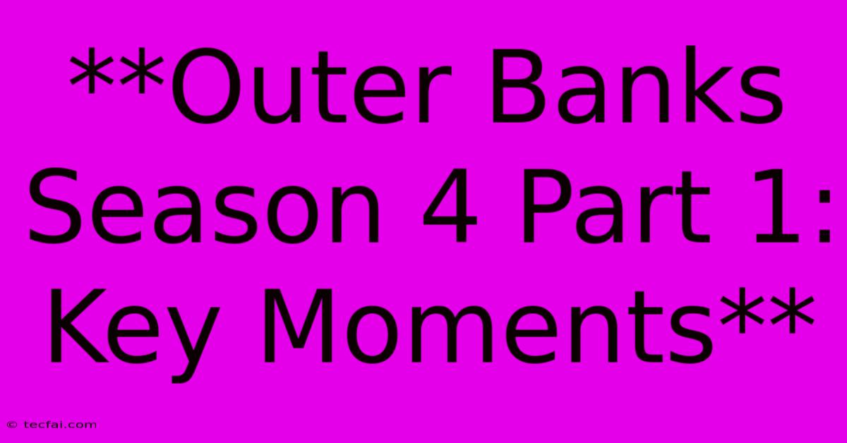 **Outer Banks Season 4 Part 1: Key Moments**