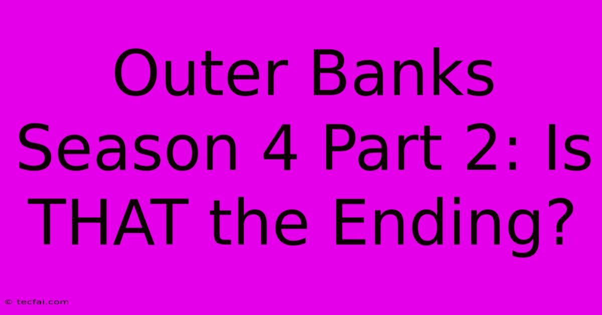 Outer Banks Season 4 Part 2: Is THAT The Ending?