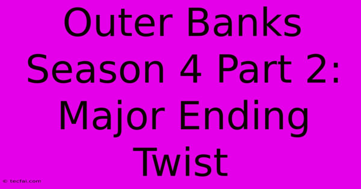 Outer Banks Season 4 Part 2: Major Ending Twist