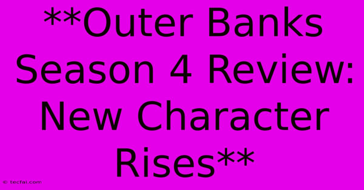 **Outer Banks Season 4 Review: New Character Rises**