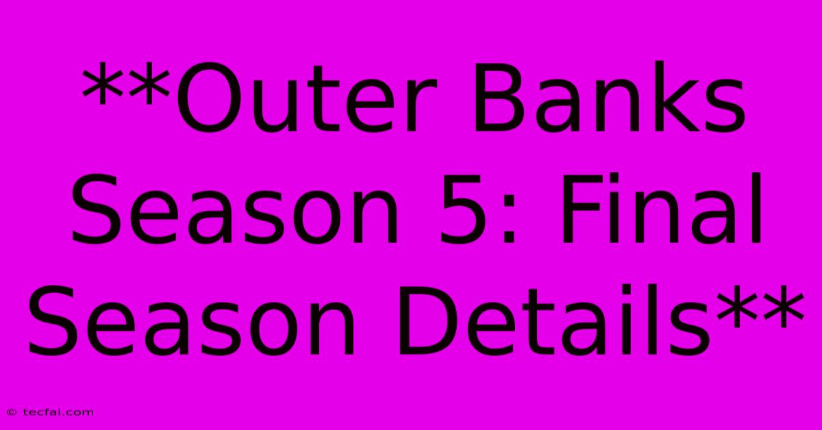 **Outer Banks Season 5: Final Season Details**