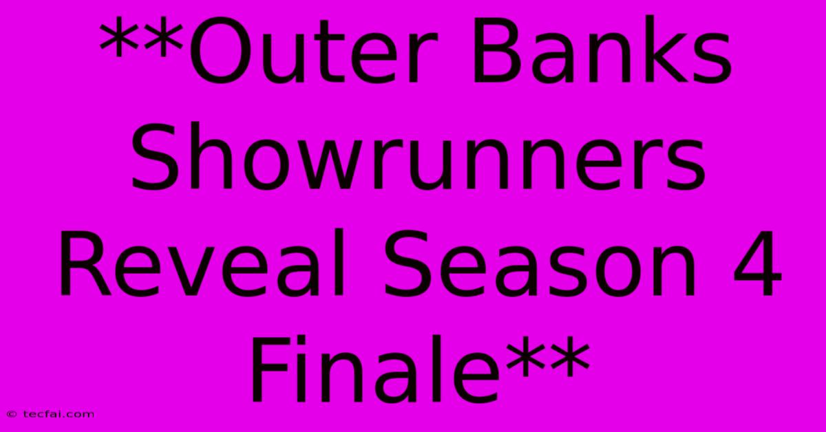 **Outer Banks Showrunners Reveal Season 4 Finale**