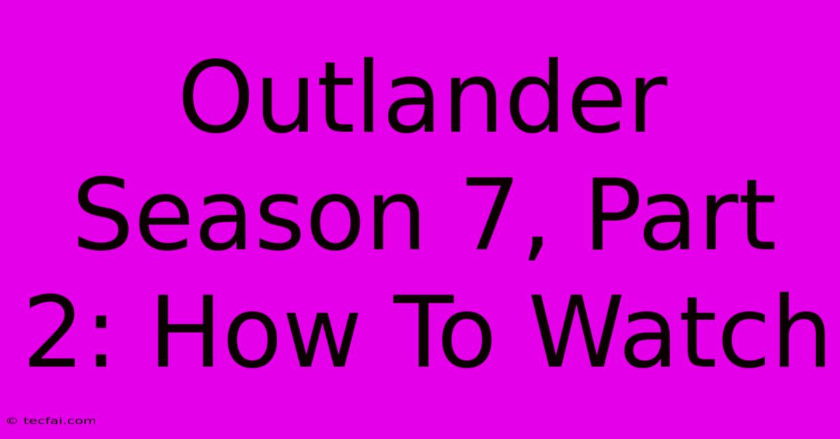 Outlander Season 7, Part 2: How To Watch