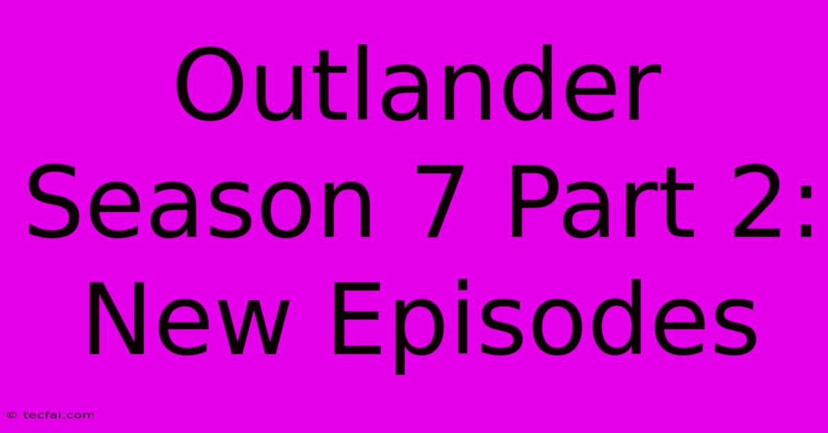 Outlander Season 7 Part 2: New Episodes