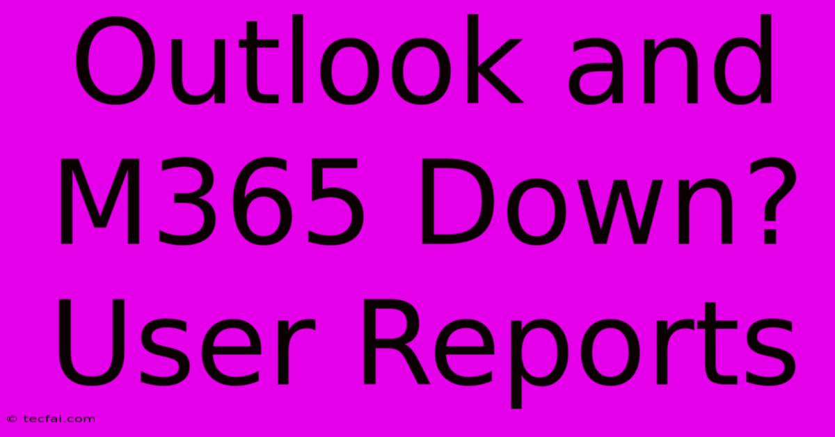 Outlook And M365 Down? User Reports