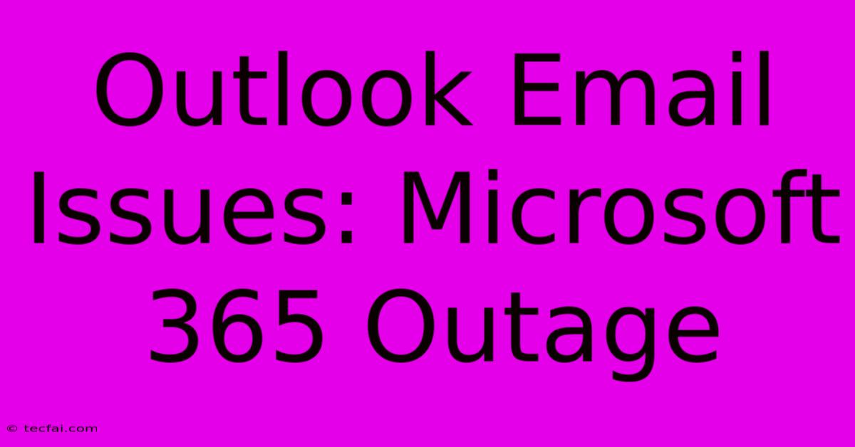 Outlook Email Issues: Microsoft 365 Outage