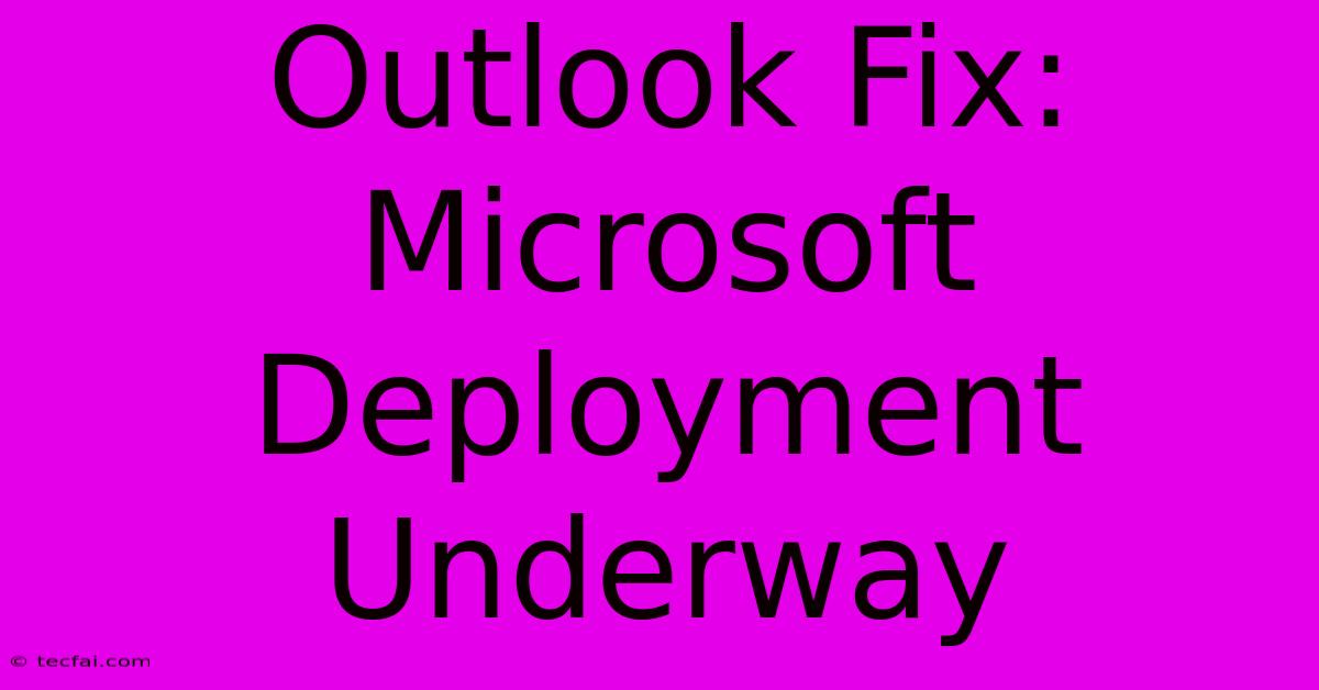 Outlook Fix: Microsoft Deployment Underway