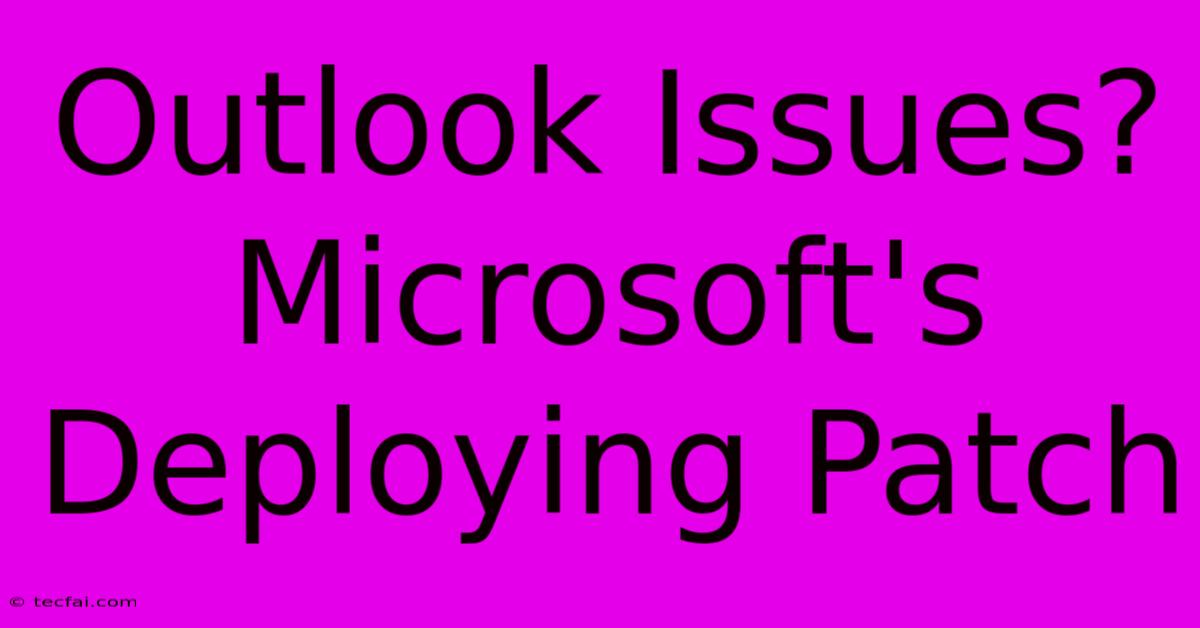 Outlook Issues? Microsoft's Deploying Patch