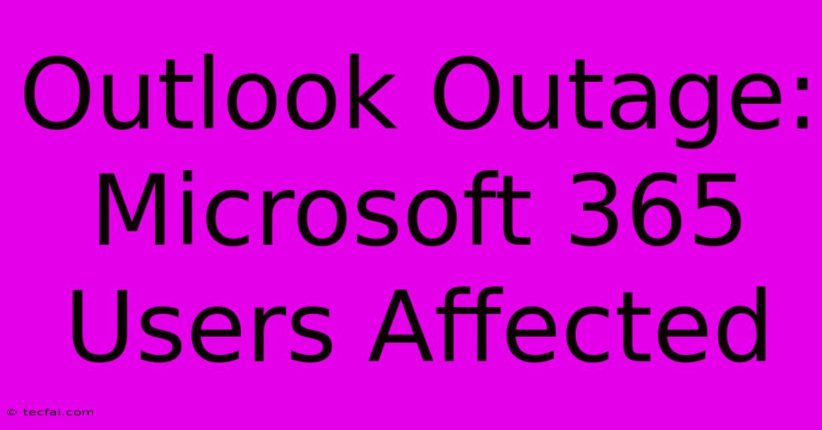 Outlook Outage: Microsoft 365 Users Affected