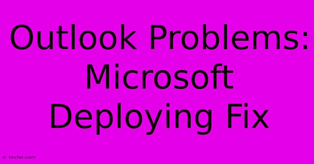 Outlook Problems: Microsoft Deploying Fix