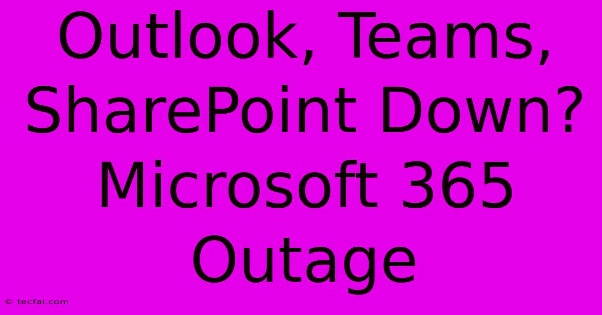 Outlook, Teams, SharePoint Down? Microsoft 365 Outage