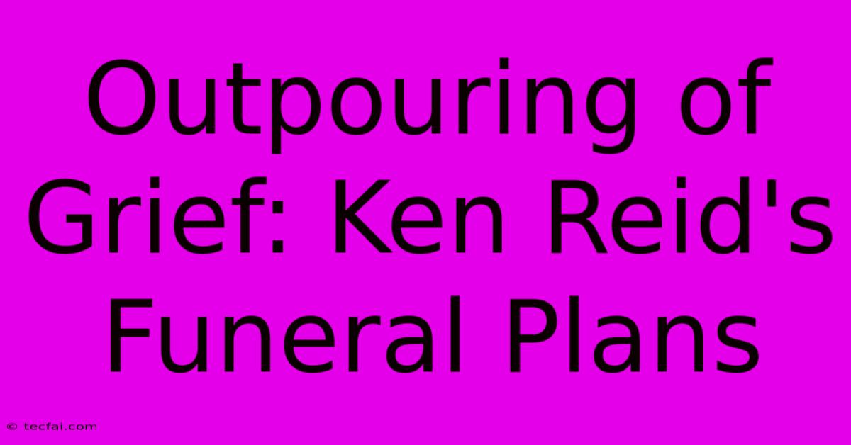 Outpouring Of Grief: Ken Reid's Funeral Plans