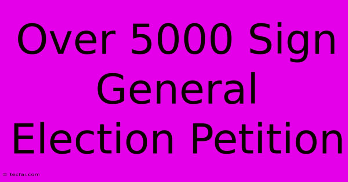 Over 5000 Sign General Election Petition