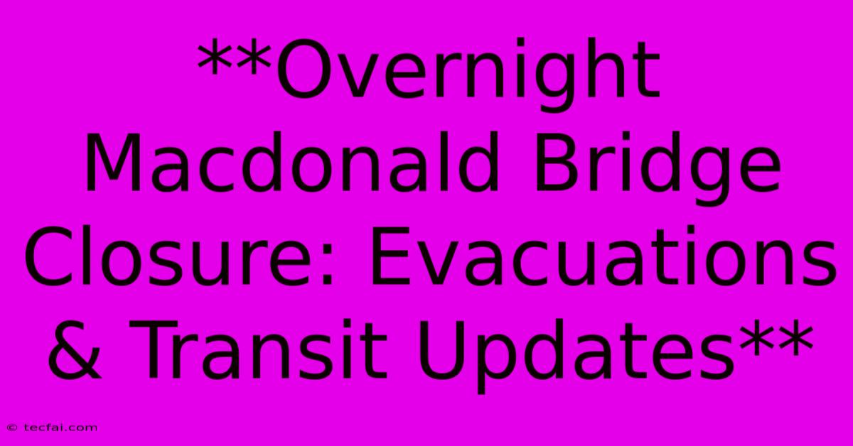 **Overnight Macdonald Bridge Closure: Evacuations & Transit Updates**