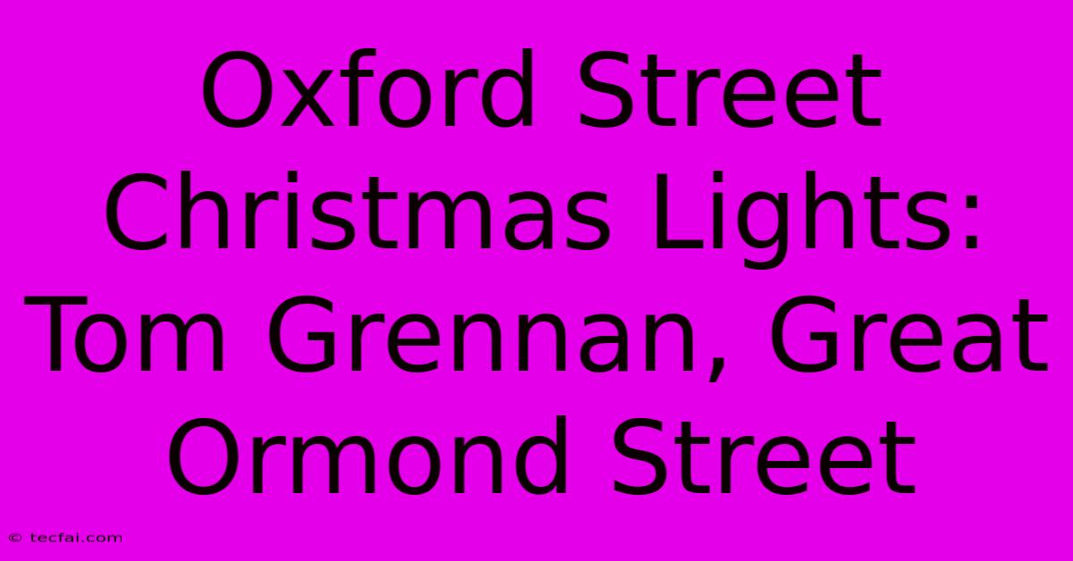 Oxford Street Christmas Lights: Tom Grennan, Great Ormond Street