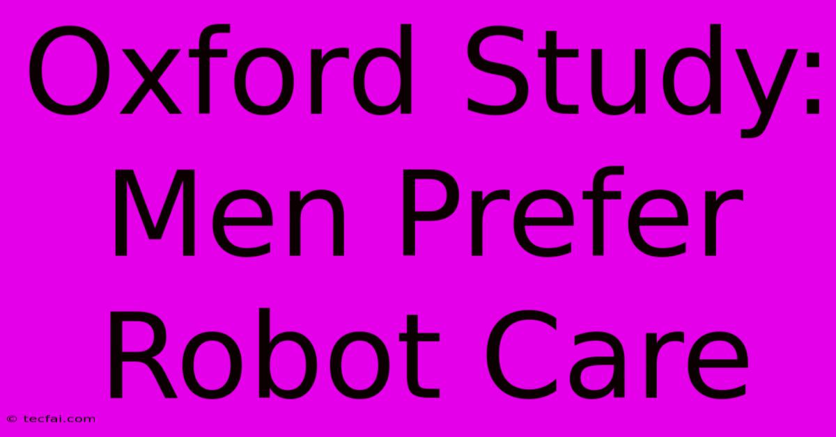 Oxford Study: Men Prefer Robot Care