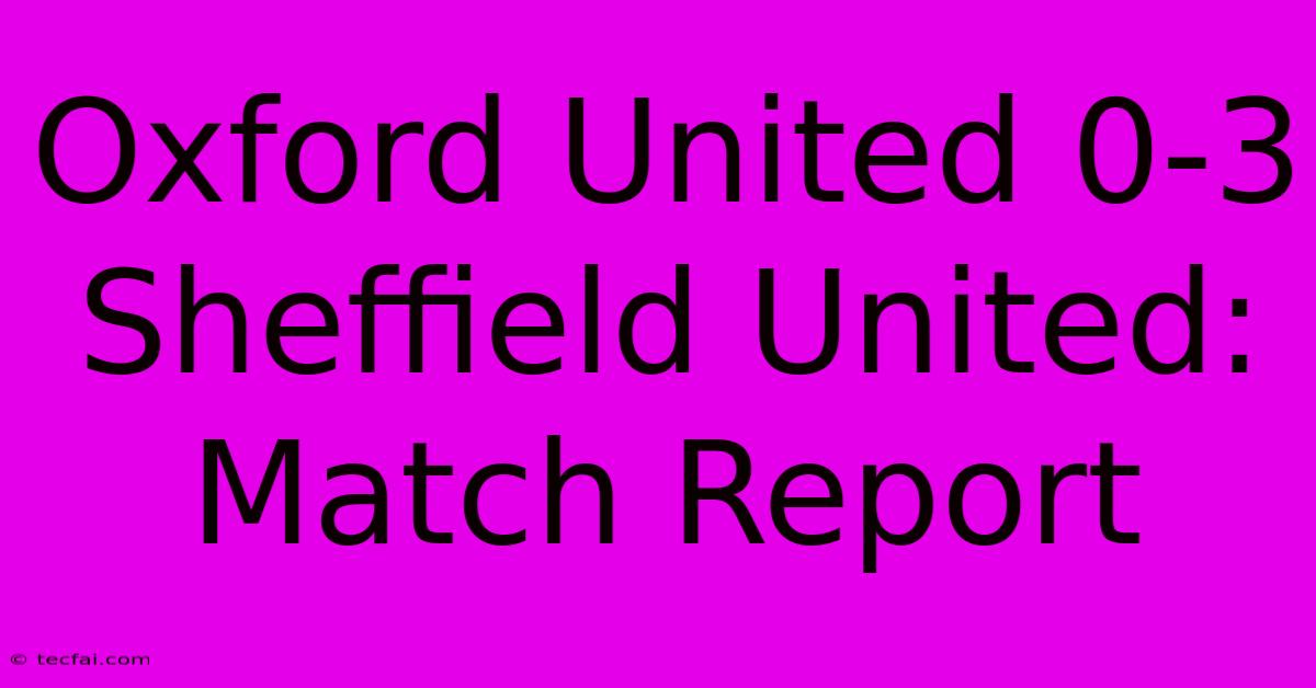 Oxford United 0-3 Sheffield United: Match Report