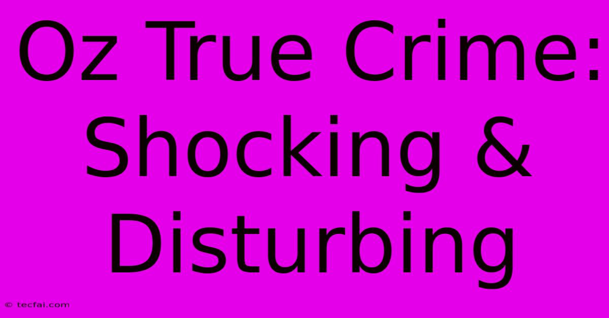 Oz True Crime: Shocking & Disturbing 