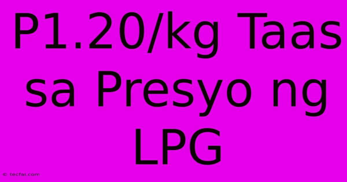 P1.20/kg Taas Sa Presyo Ng LPG