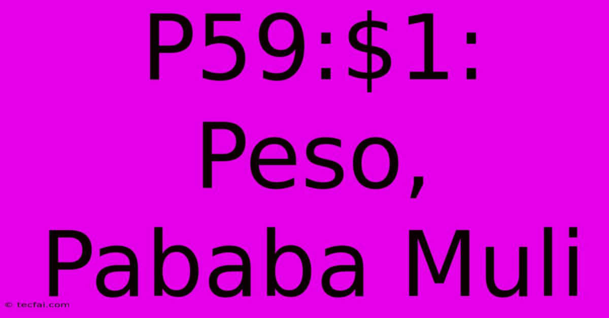 P59:$1: Peso, Pababa Muli