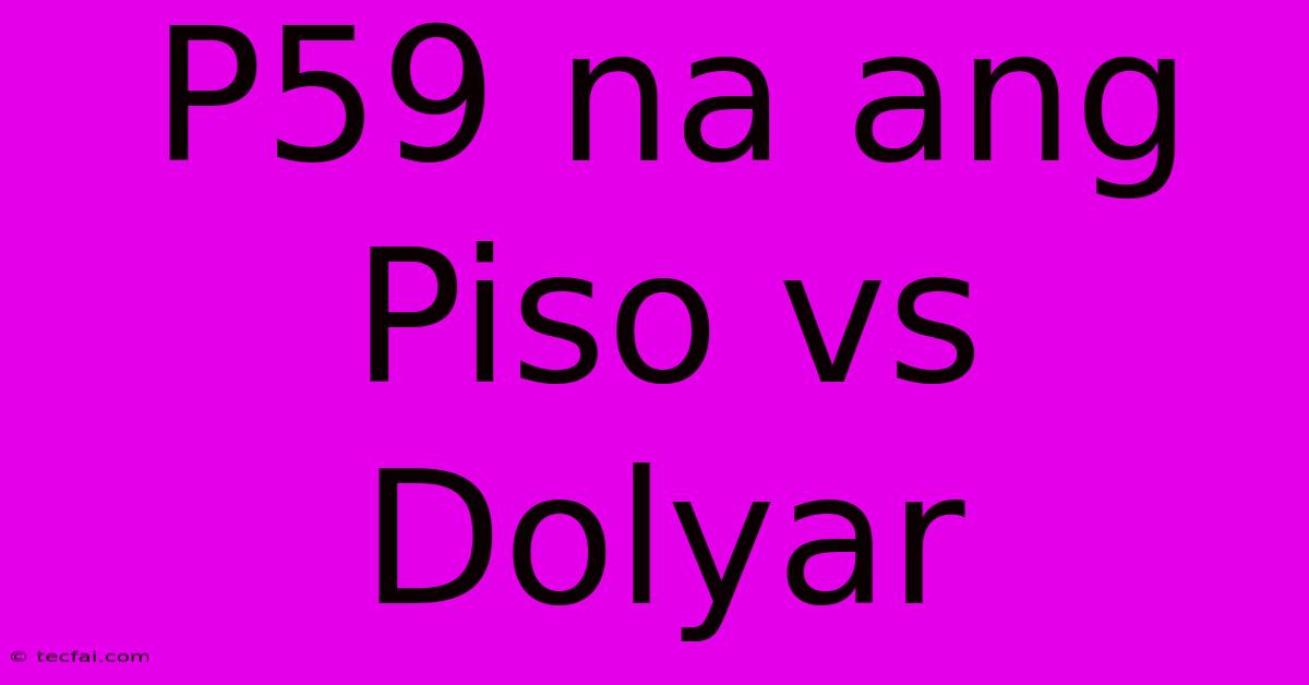 P59 Na Ang Piso Vs Dolyar