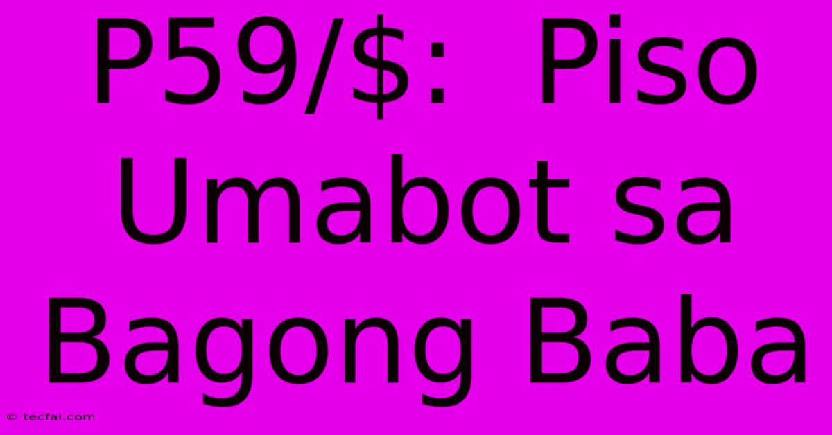 P59/$:  Piso Umabot Sa Bagong Baba