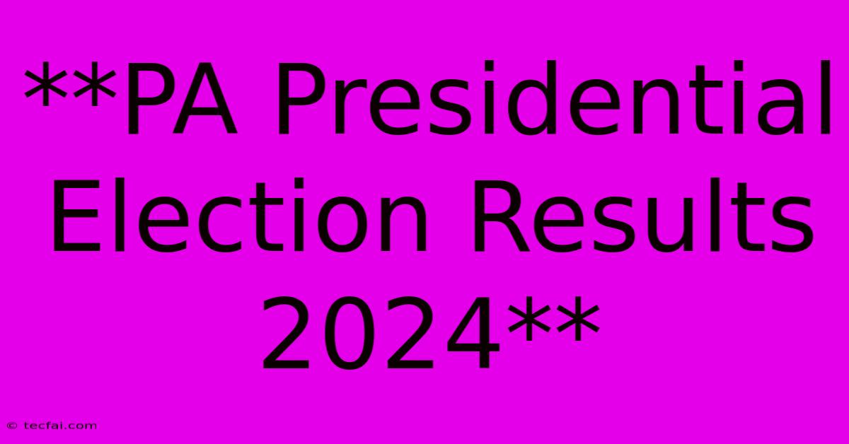 **PA Presidential Election Results 2024**