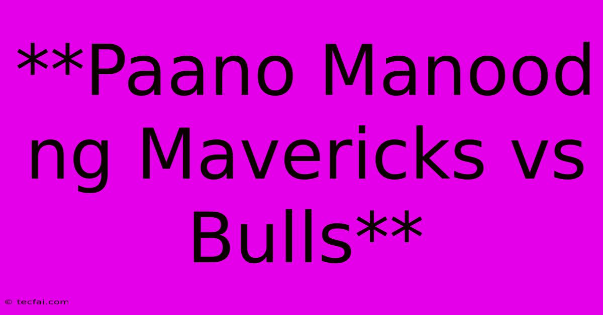 **Paano Manood Ng Mavericks Vs Bulls**