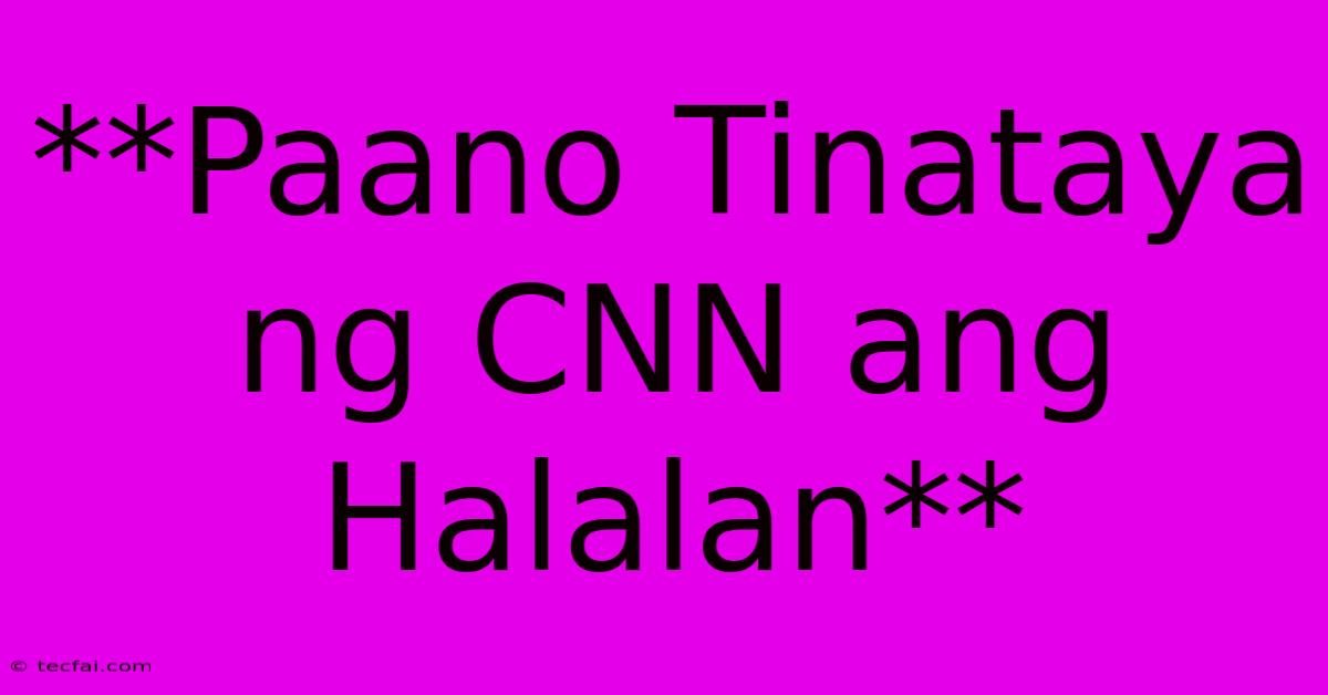 **Paano Tinataya Ng CNN Ang Halalan**