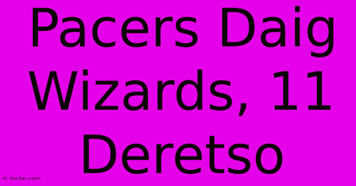 Pacers Daig Wizards, 11 Deretso