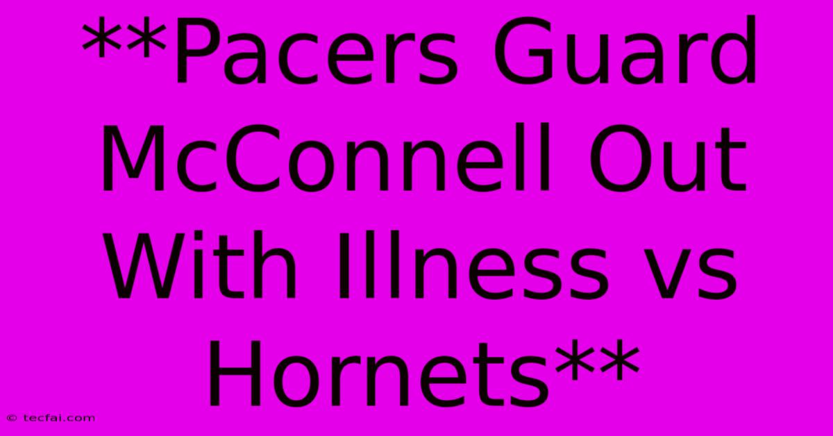 **Pacers Guard McConnell Out With Illness Vs Hornets**