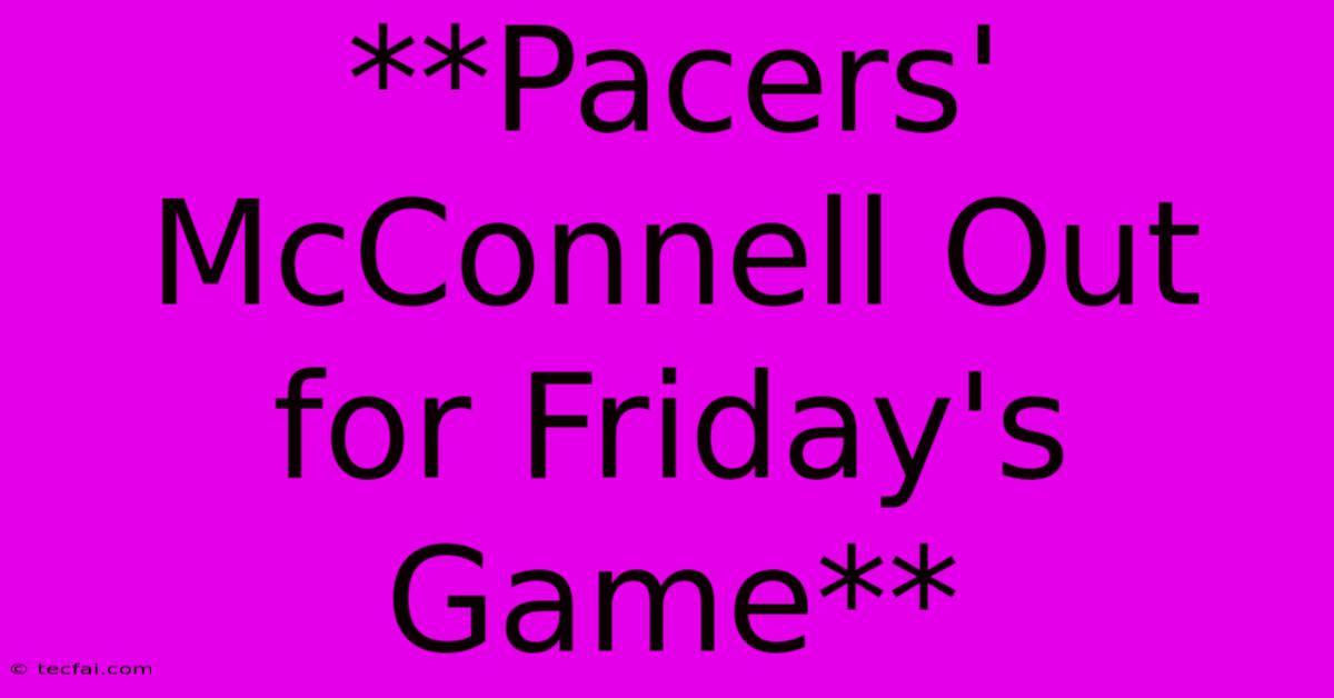 **Pacers' McConnell Out For Friday's Game**