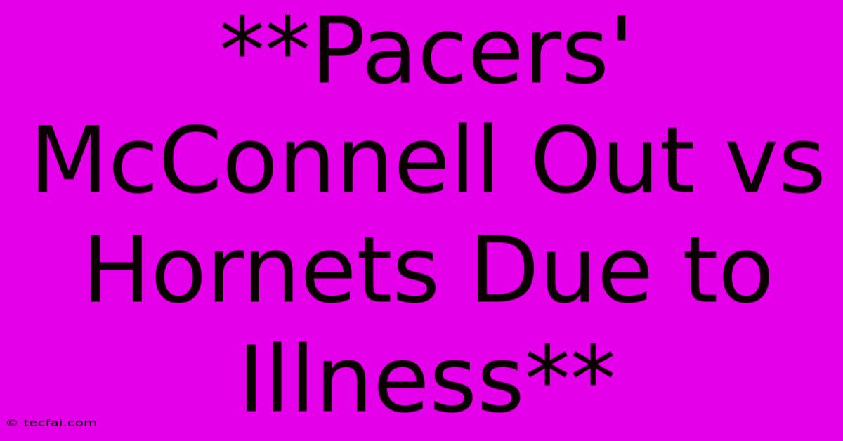 **Pacers' McConnell Out Vs Hornets Due To Illness** 