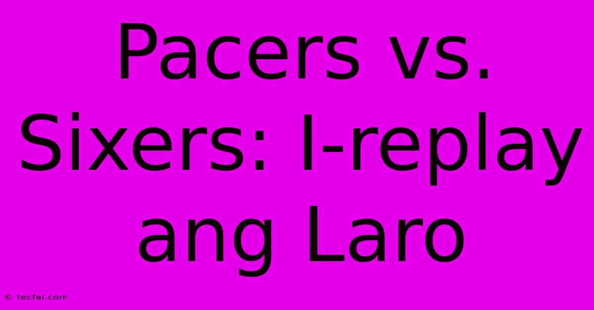 Pacers Vs. Sixers: I-replay Ang Laro