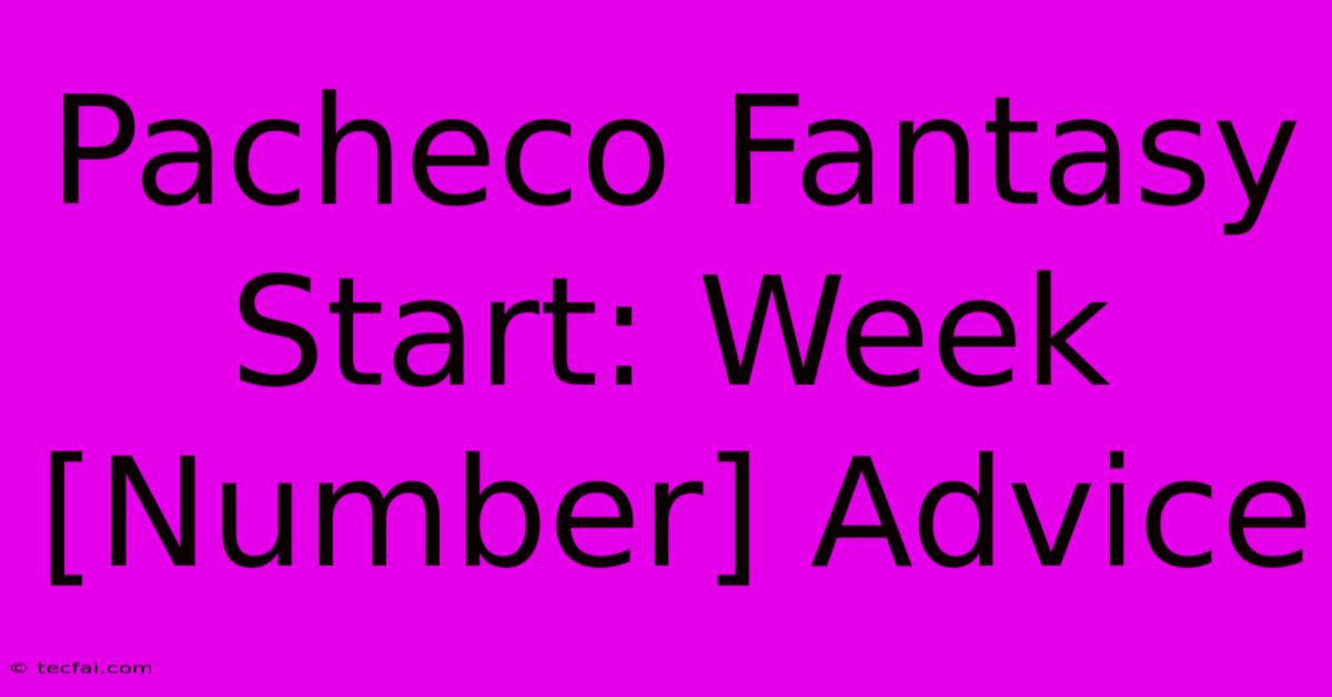 Pacheco Fantasy Start: Week [Number] Advice