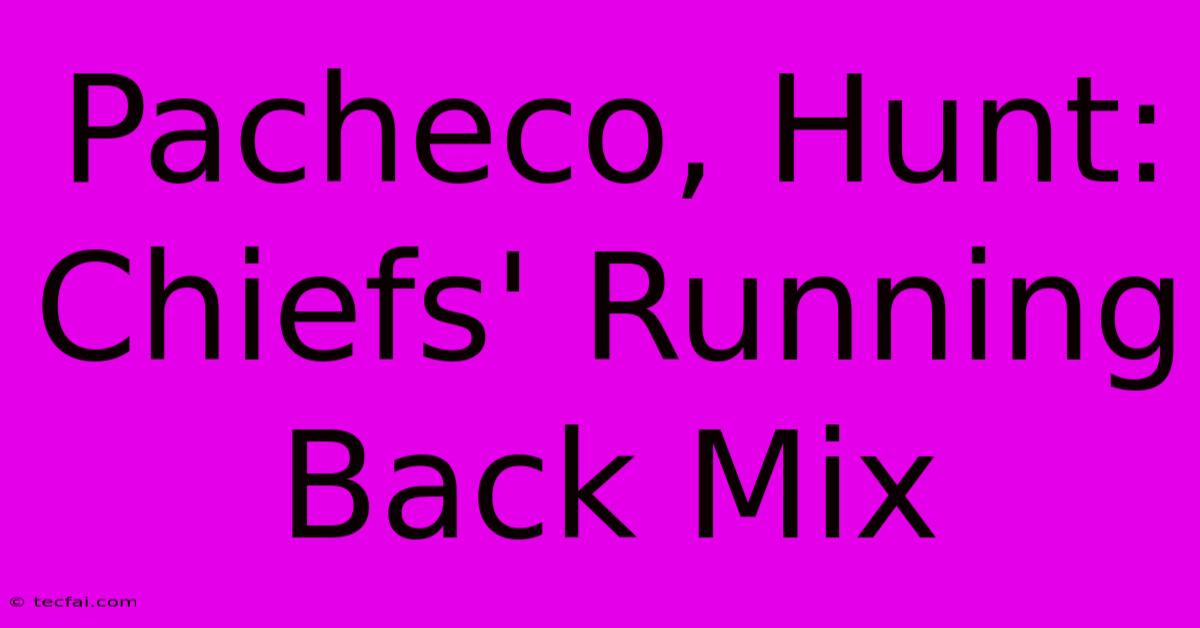 Pacheco, Hunt: Chiefs' Running Back Mix