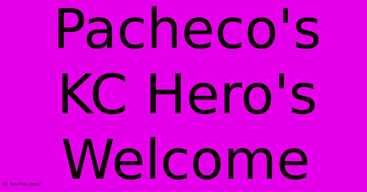 Pacheco's KC Hero's Welcome