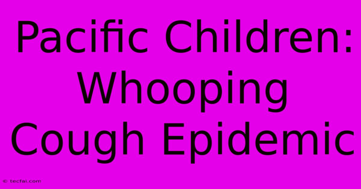 Pacific Children: Whooping Cough Epidemic