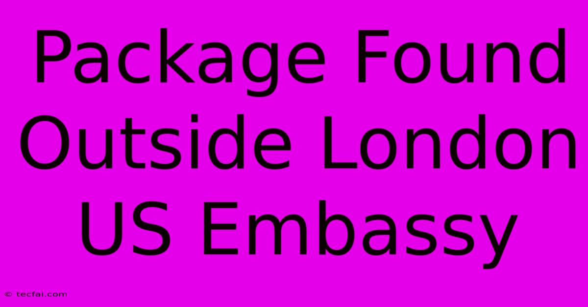 Package Found Outside London US Embassy