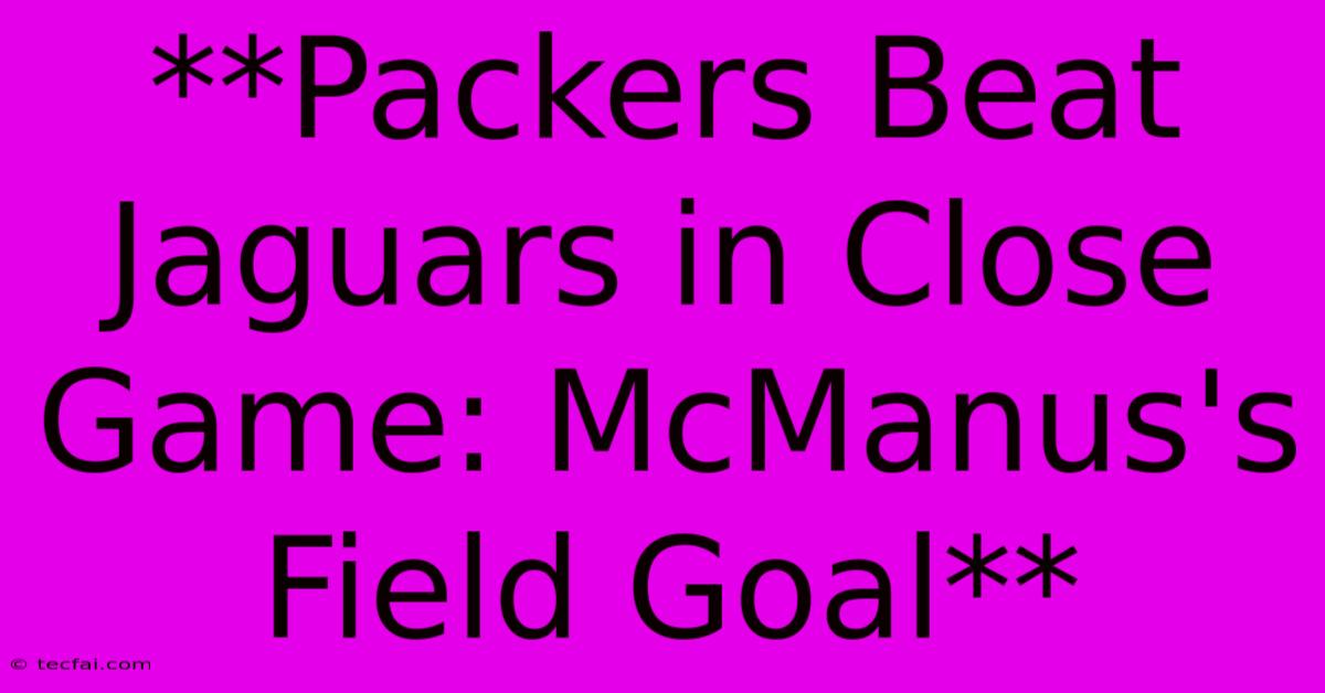 **Packers Beat Jaguars In Close Game: McManus's Field Goal** 