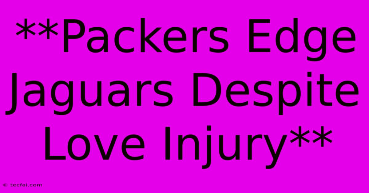 **Packers Edge Jaguars Despite Love Injury**