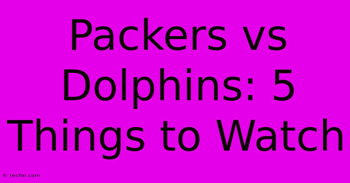 Packers Vs Dolphins: 5 Things To Watch